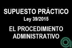 Supuesto práctico sobre el procedimiento administrativo