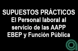 Supuestos prácticos sobre El Personal laboral al servicio de las AAPP
